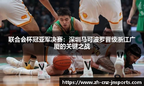 联合会杯冠亚军决赛：深圳马可波罗晋级浙江广厦的关键之战